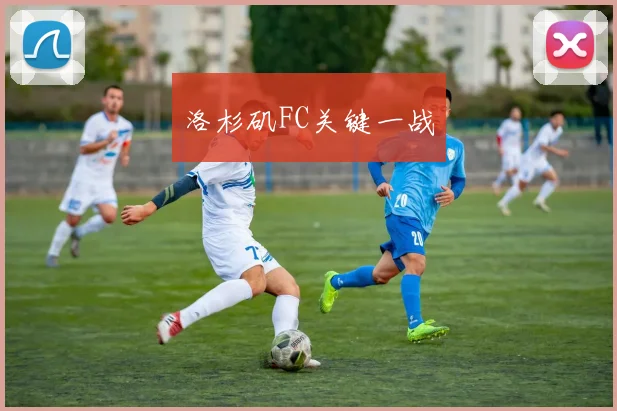 洛杉矶FC关键一战