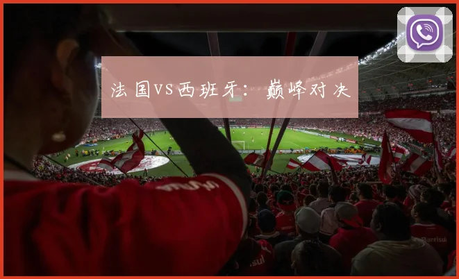 法国vs西班牙：巅峰对决