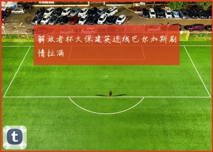 解放者杯久保建英连线巴尔加斯剧情拉满